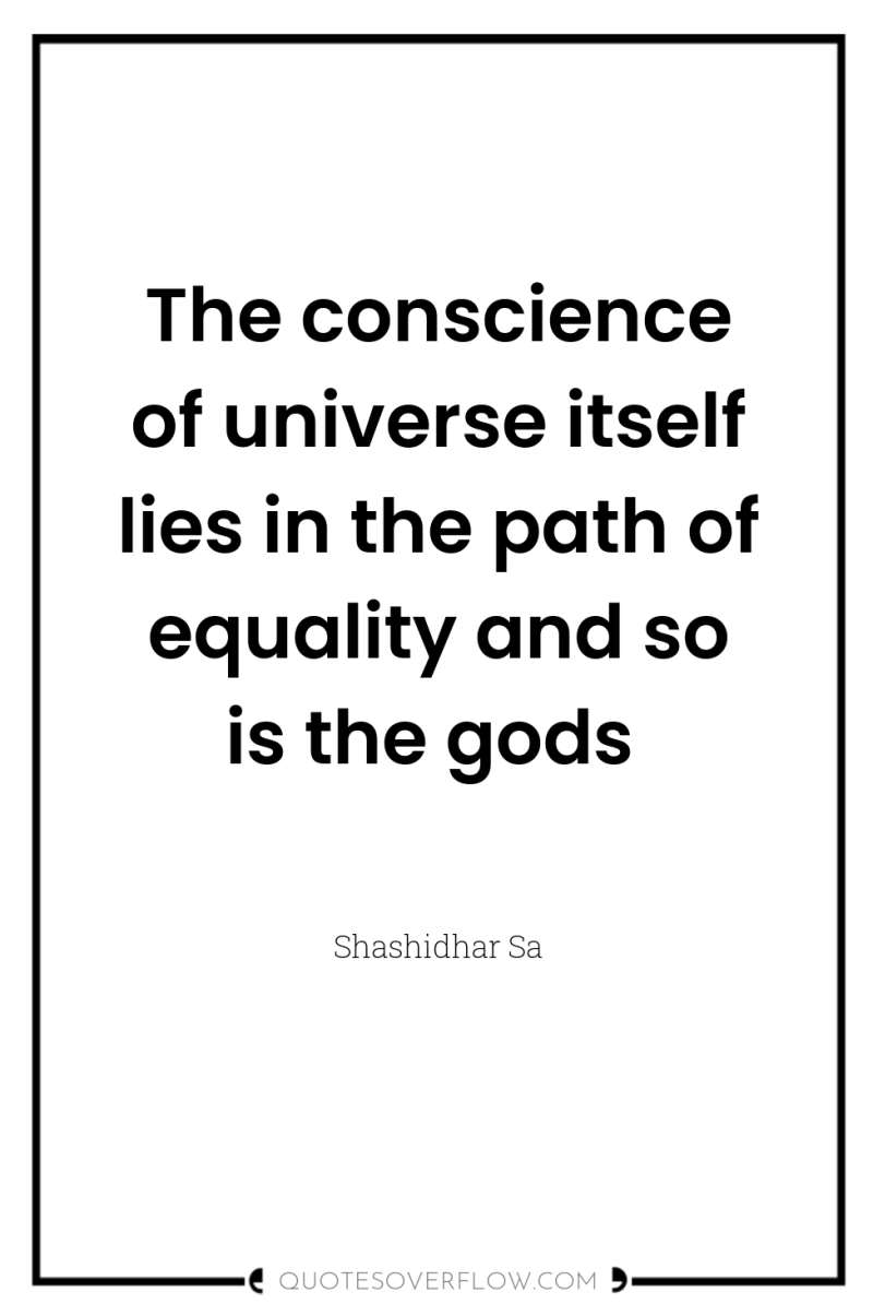 The conscience of universe itself lies in the path of...