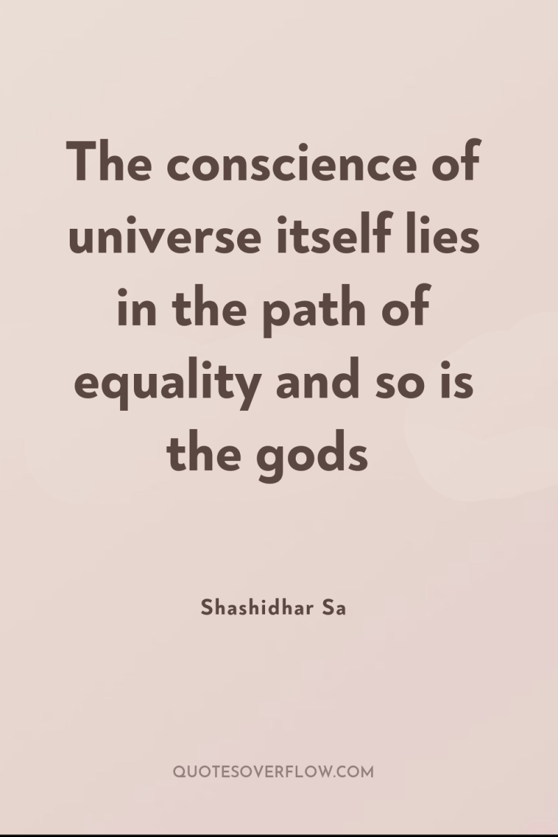 The conscience of universe itself lies in the path of...