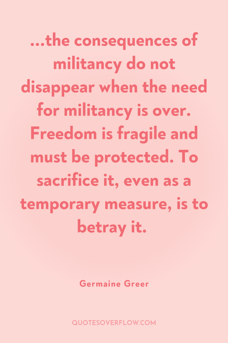 ...the consequences of militancy do not disappear when the need...