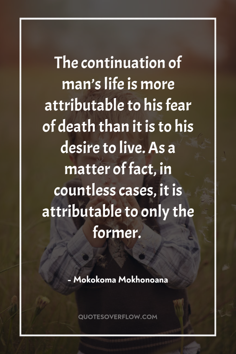 The continuation of man’s life is more attributable to his...