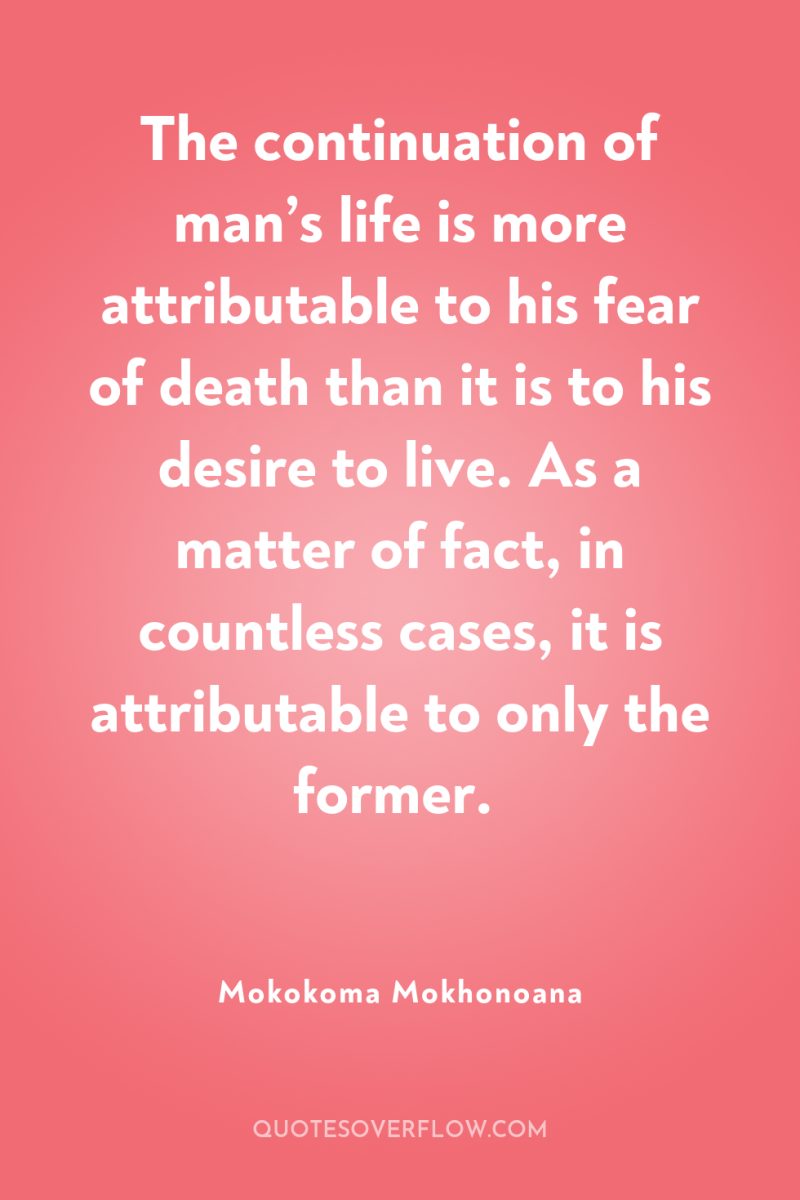 The continuation of man’s life is more attributable to his...