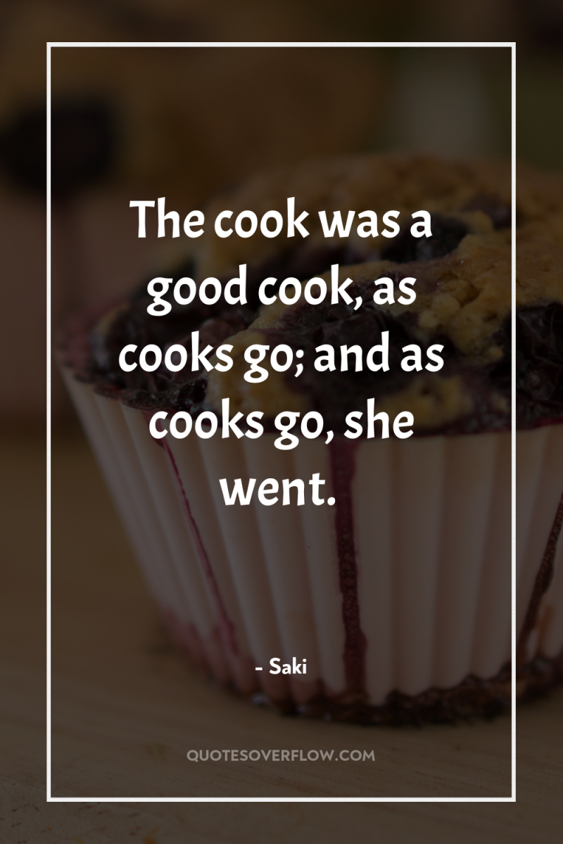 The cook was a good cook, as cooks go; and...