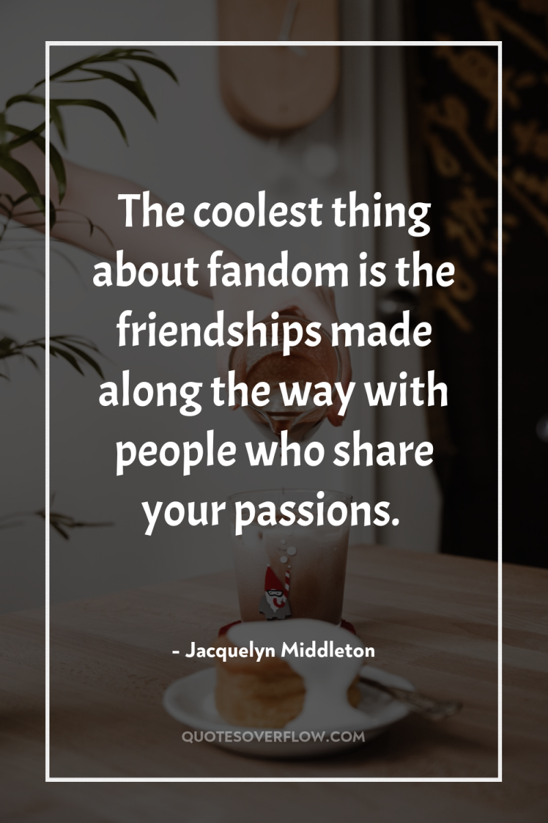 The coolest thing about fandom is the friendships made along...