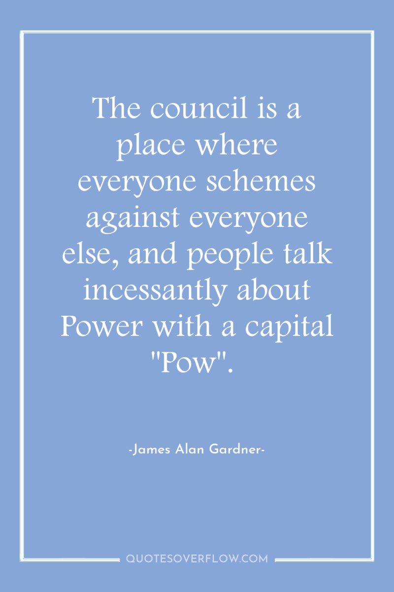 The council is a place where everyone schemes against everyone...