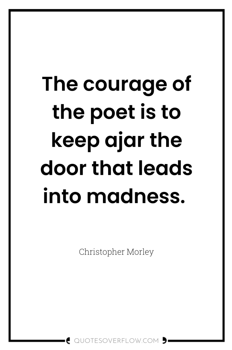 The courage of the poet is to keep ajar the...