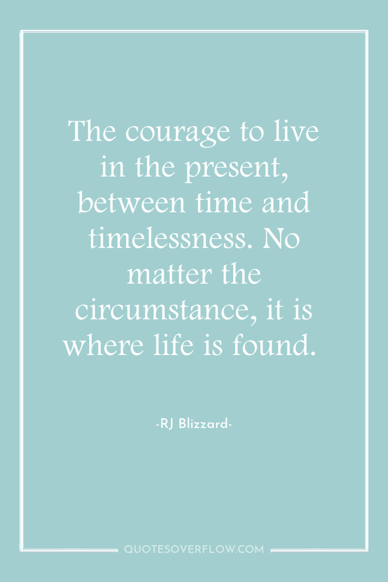 The courage to live in the present, between time and...