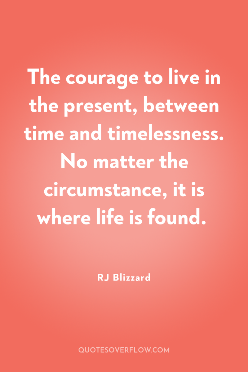 The courage to live in the present, between time and...