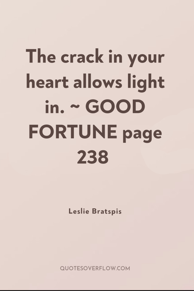 The crack in your heart allows light in. ~ GOOD...