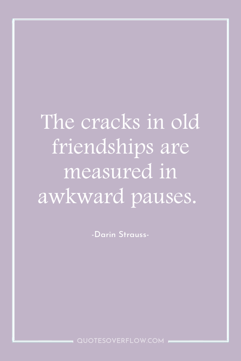 The cracks in old friendships are measured in awkward pauses. 