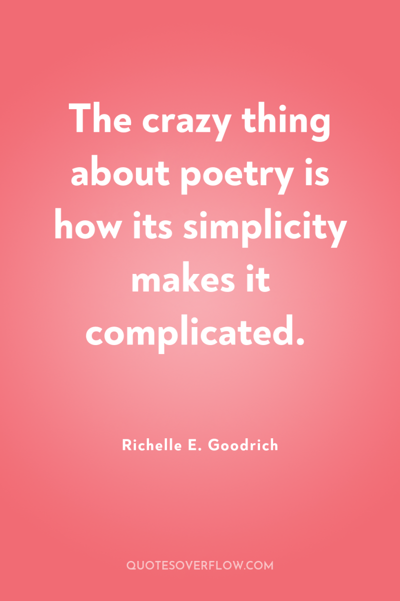 The crazy thing about poetry is how its simplicity makes...