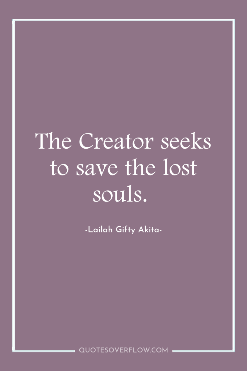 The Creator seeks to save the lost souls. 