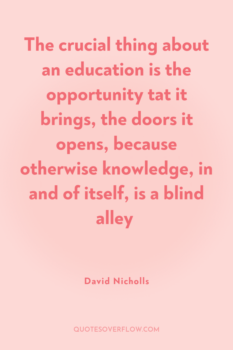 The crucial thing about an education is the opportunity tat...
