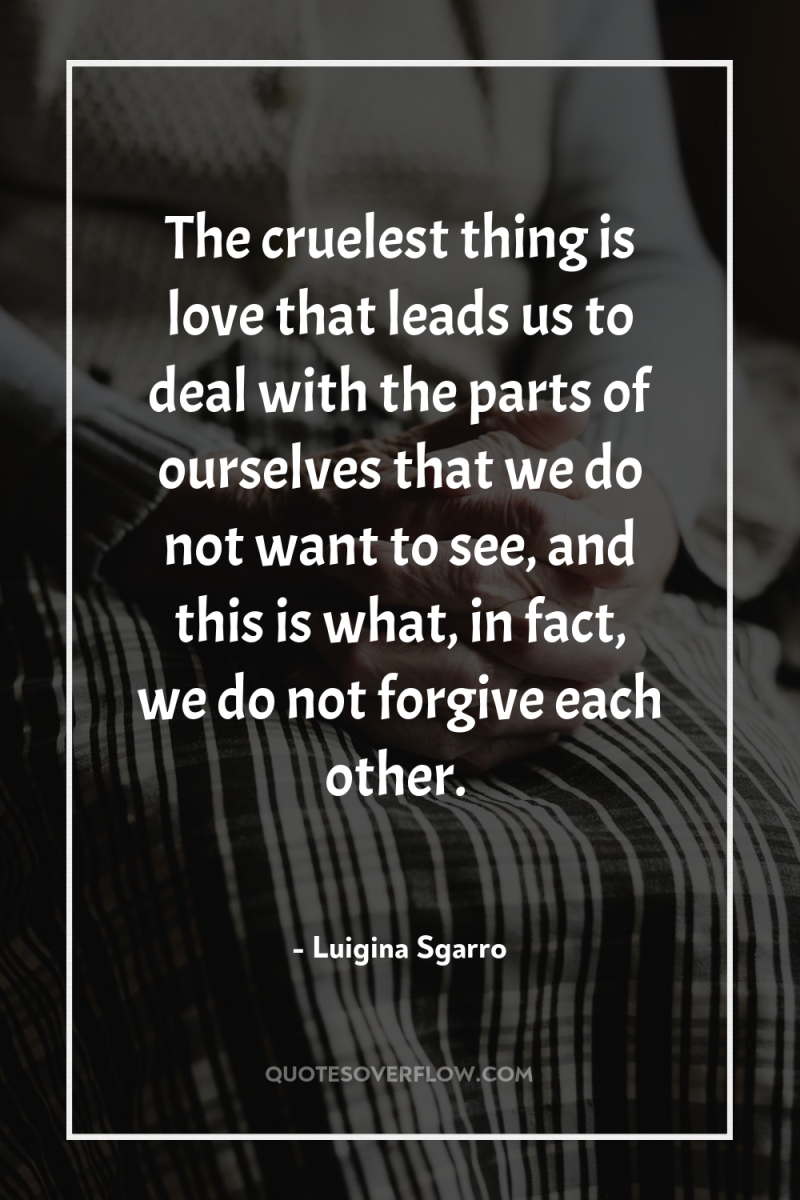 The cruelest thing is love that leads us to deal...