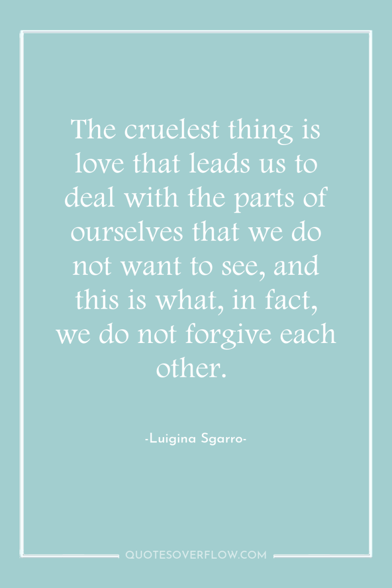 The cruelest thing is love that leads us to deal...