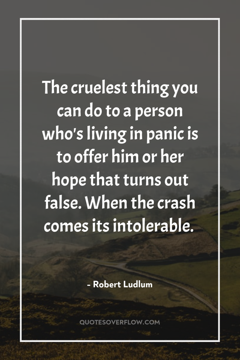 The cruelest thing you can do to a person who's...