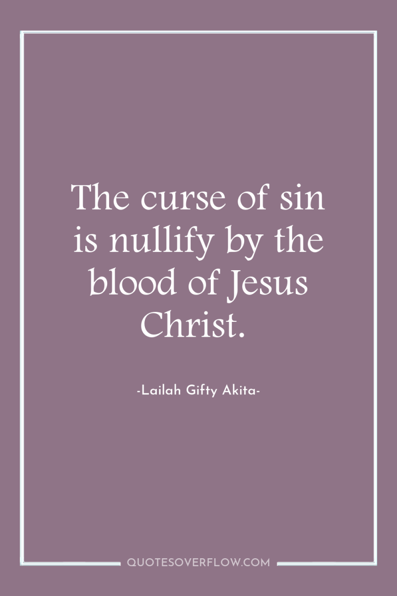 The curse of sin is nullify by the blood of...