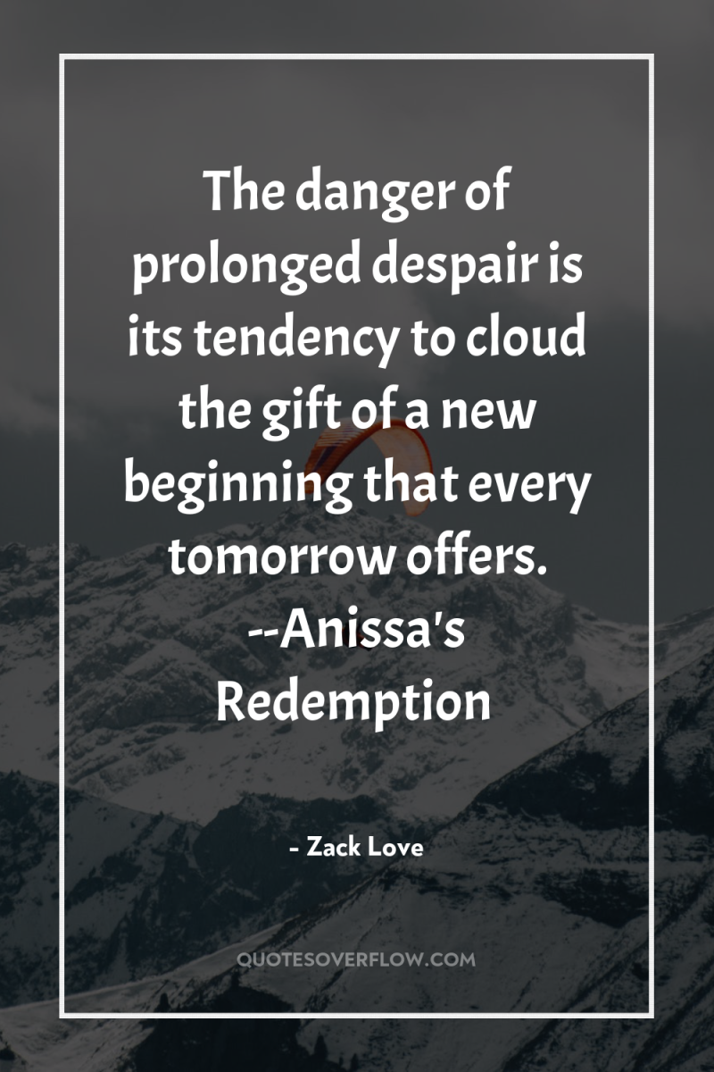 The danger of prolonged despair is its tendency to cloud...