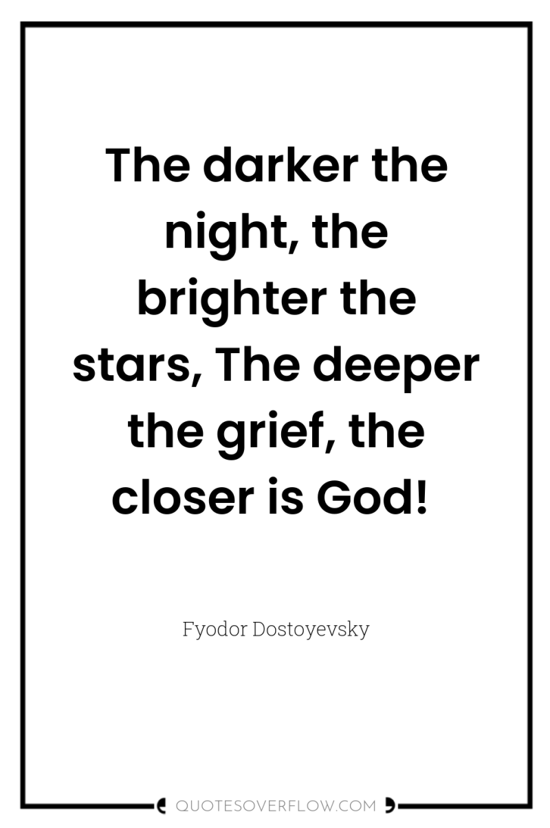 The darker the night, the brighter the stars, The deeper...