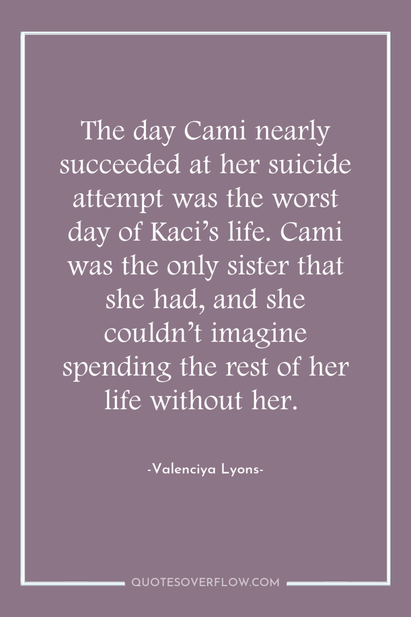 The day Cami nearly succeeded at her suicide attempt was...