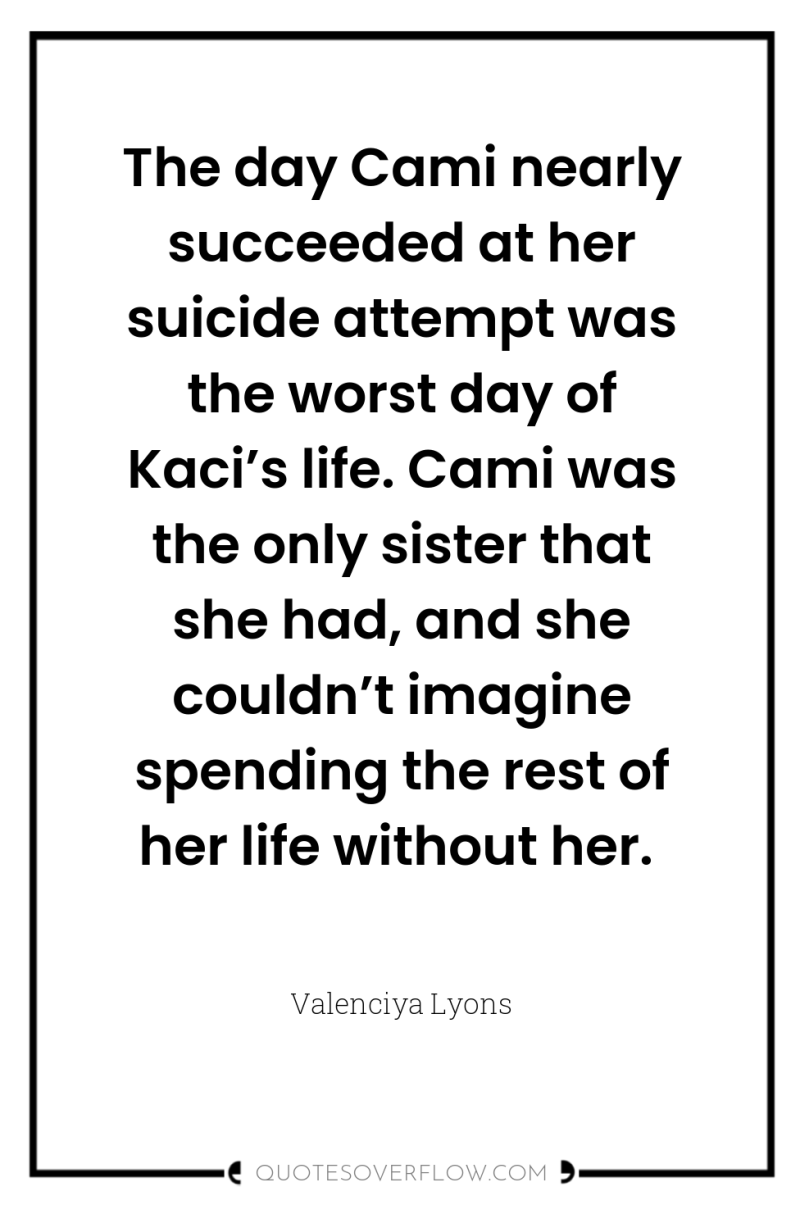 The day Cami nearly succeeded at her suicide attempt was...
