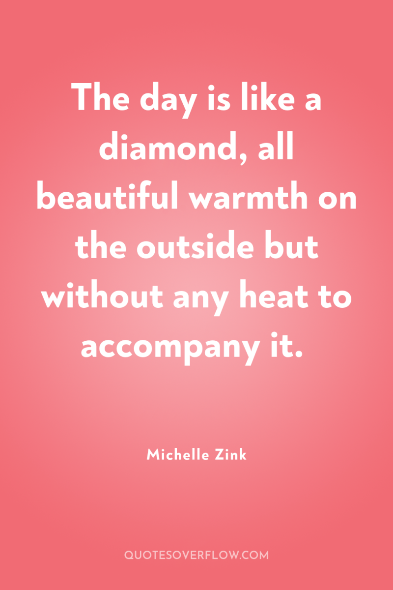 The day is like a diamond, all beautiful warmth on...