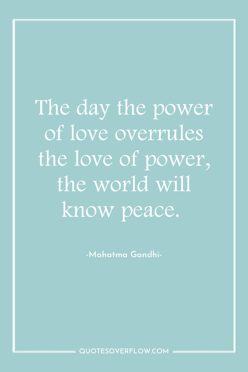 The day the power of love overrules the love of...