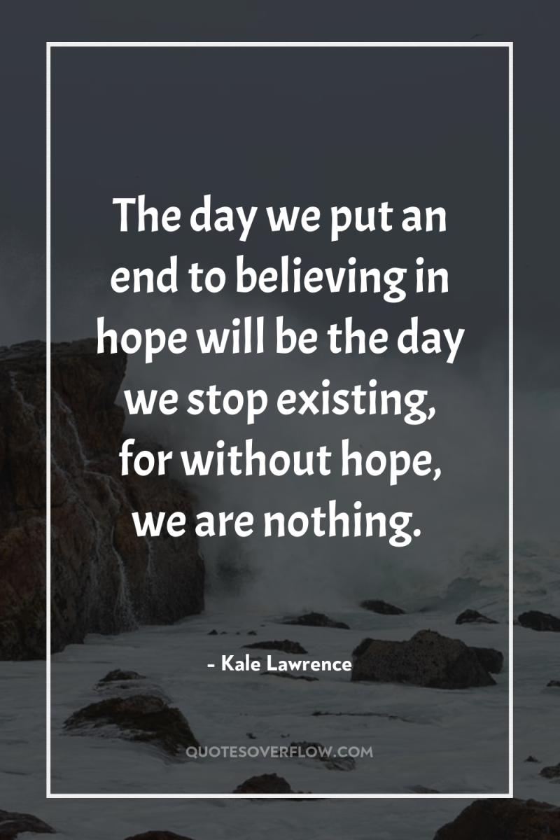 The day we put an end to believing in hope...