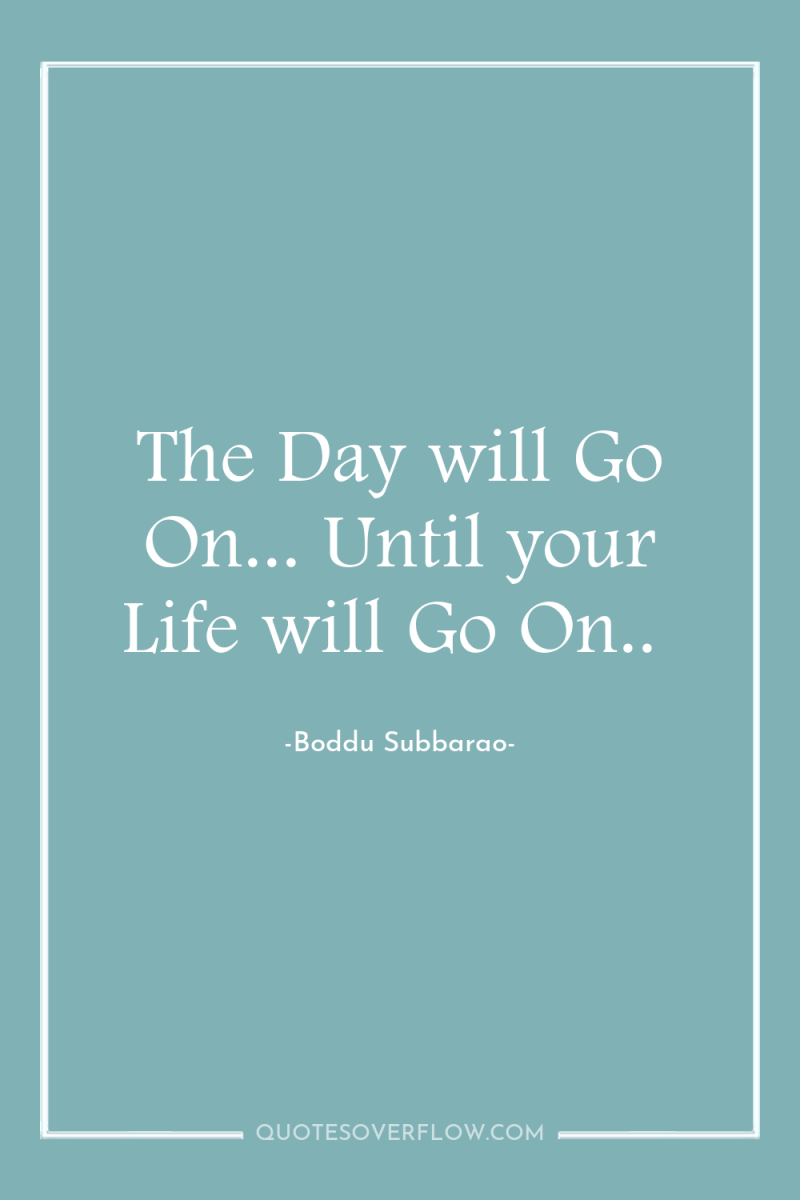 The Day will Go On... Until your Life will Go...