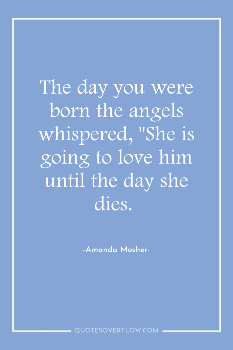 The day you were born the angels whispered, 