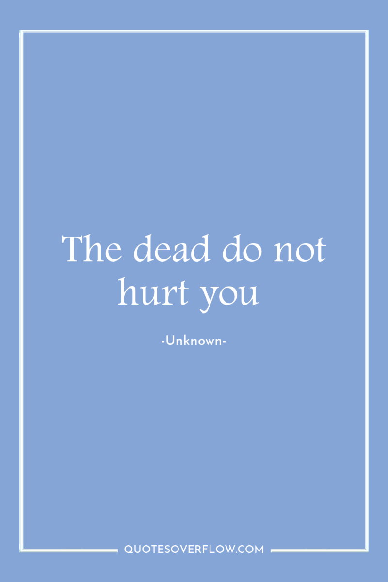 The dead do not hurt you 