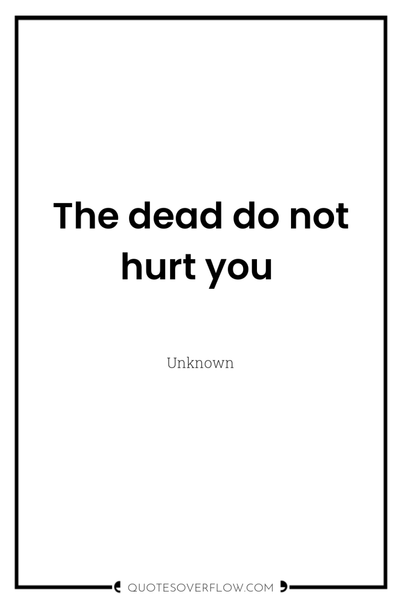 The dead do not hurt you 
