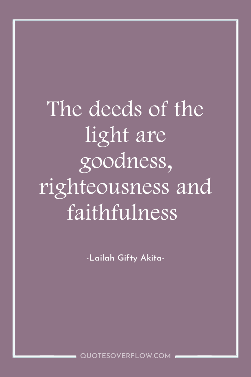 The deeds of the light are goodness, righteousness and faithfulness 