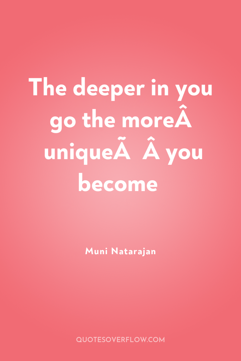 The deeper in you go the moreÂ uniqueÂ you become 