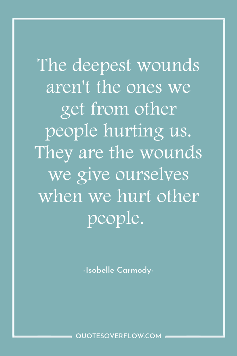 The deepest wounds aren't the ones we get from other...