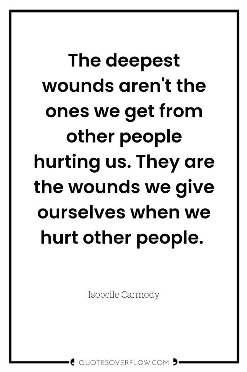 The deepest wounds aren't the ones we get from other...