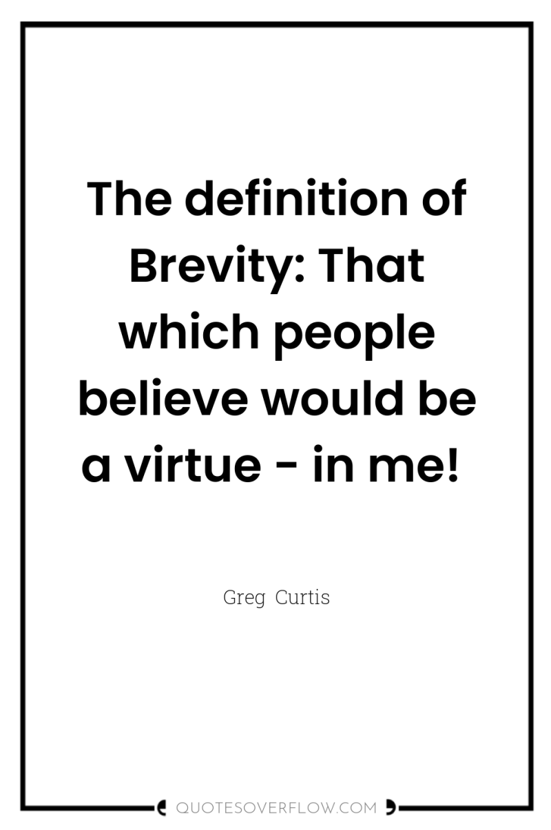 The definition of Brevity: That which people believe would be...