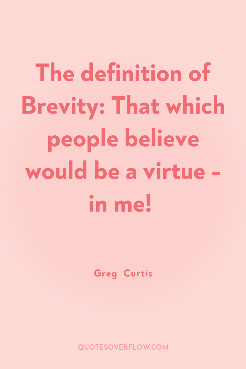 The definition of Brevity: That which people believe would be...