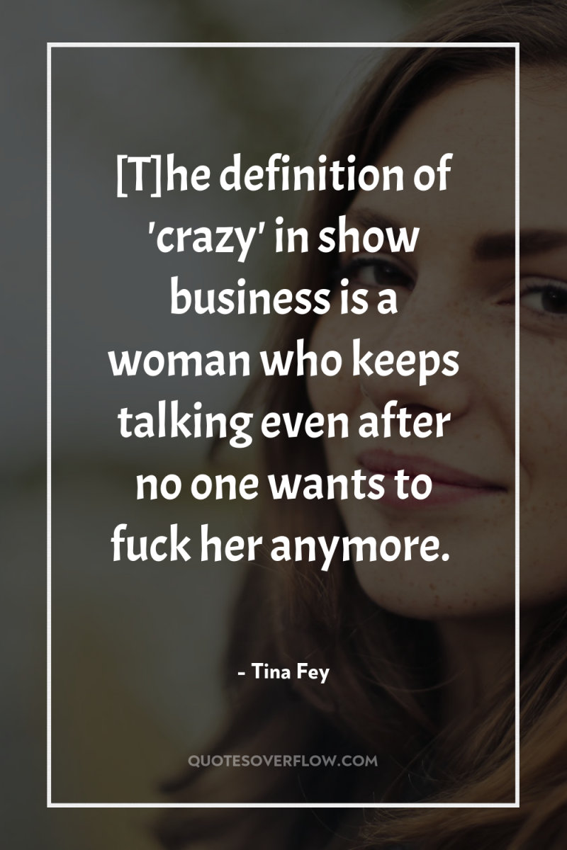 [T]he definition of 'crazy' in show business is a woman...
