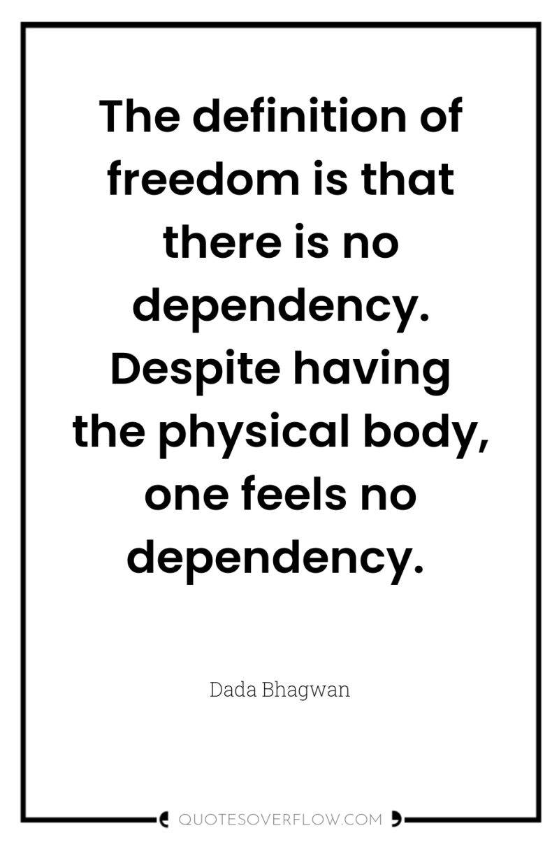 The definition of freedom is that there is no dependency....