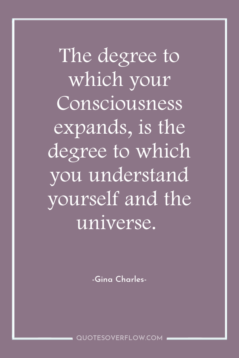 The degree to which your Consciousness expands, is the degree...