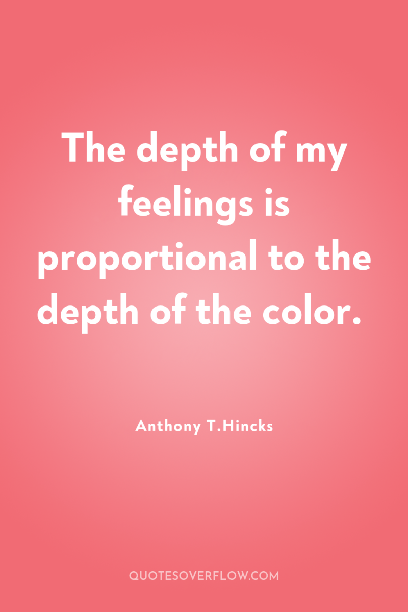 The depth of my feelings is proportional to the depth...