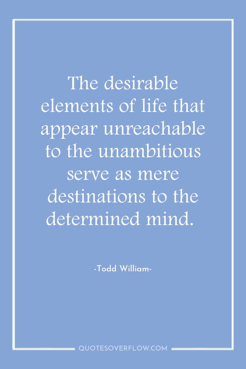 The desirable elements of life that appear unreachable to the...