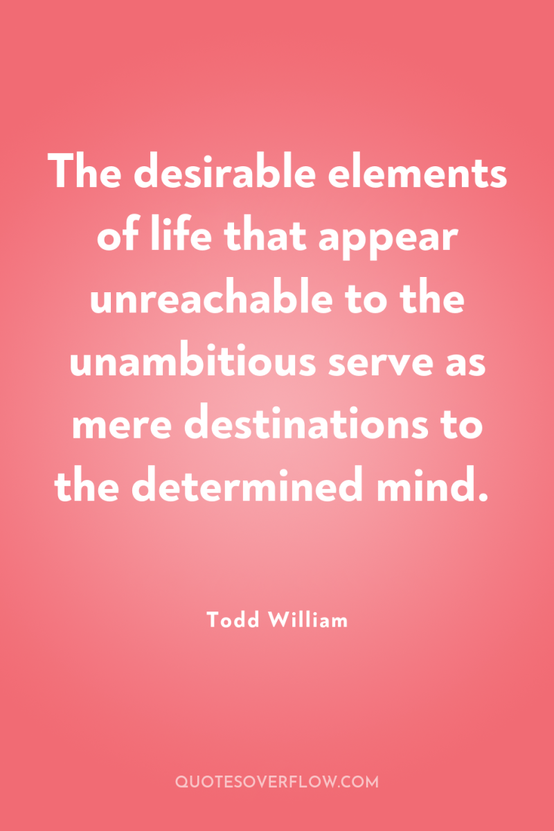 The desirable elements of life that appear unreachable to the...