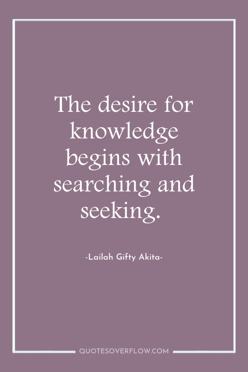 The desire for knowledge begins with searching and seeking. 