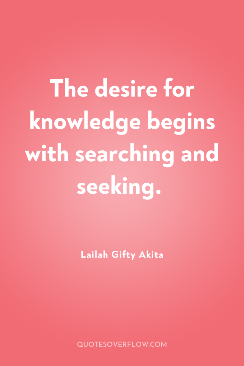 The desire for knowledge begins with searching and seeking. 
