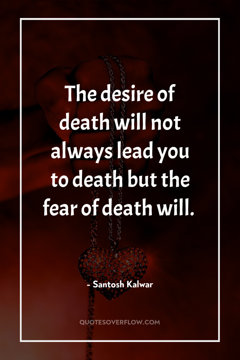 The desire of death will not always lead you to...