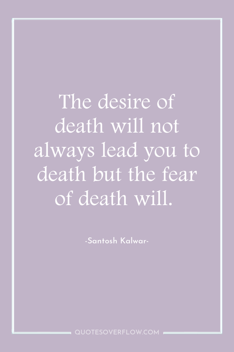 The desire of death will not always lead you to...