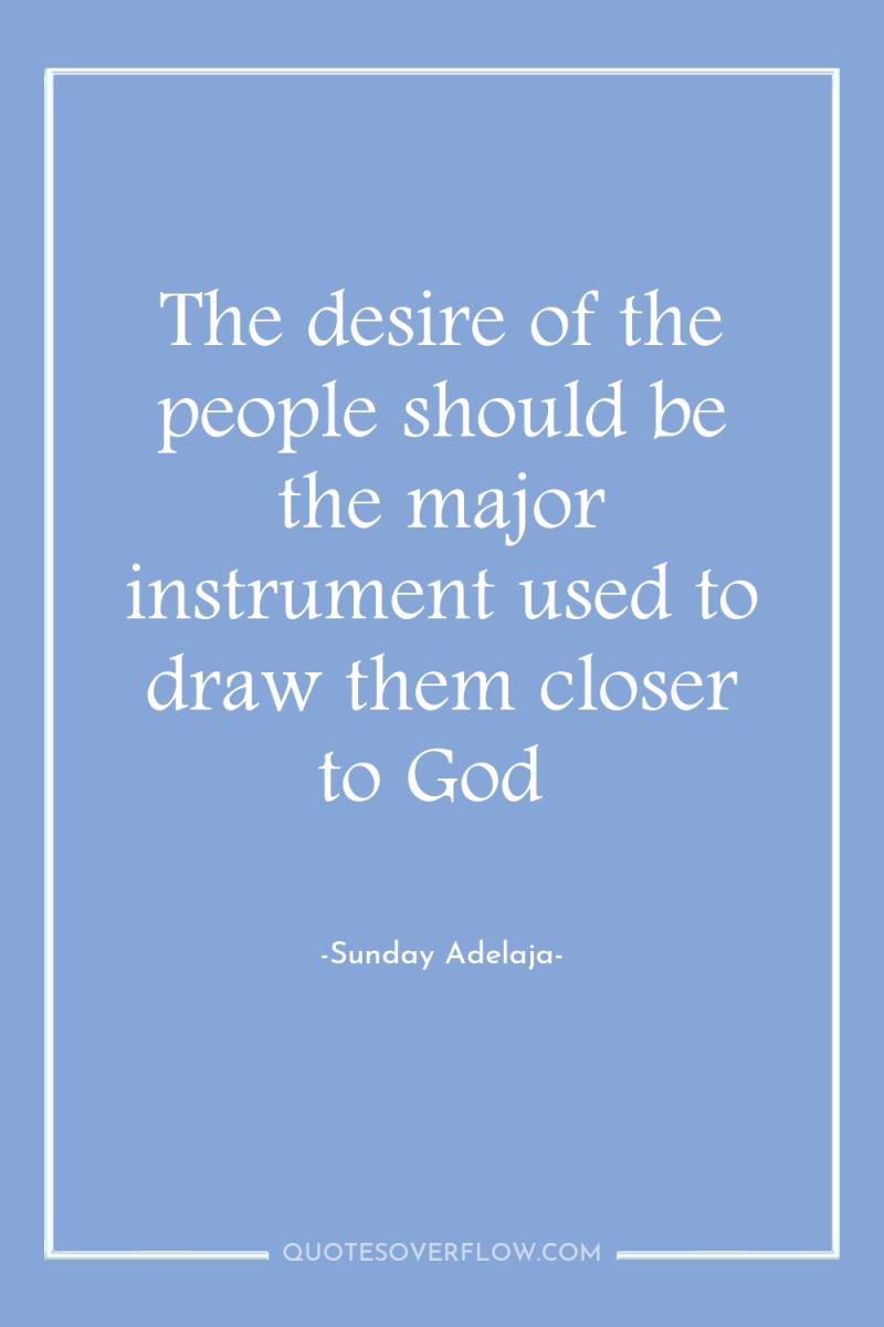 The desire of the people should be the major instrument...
