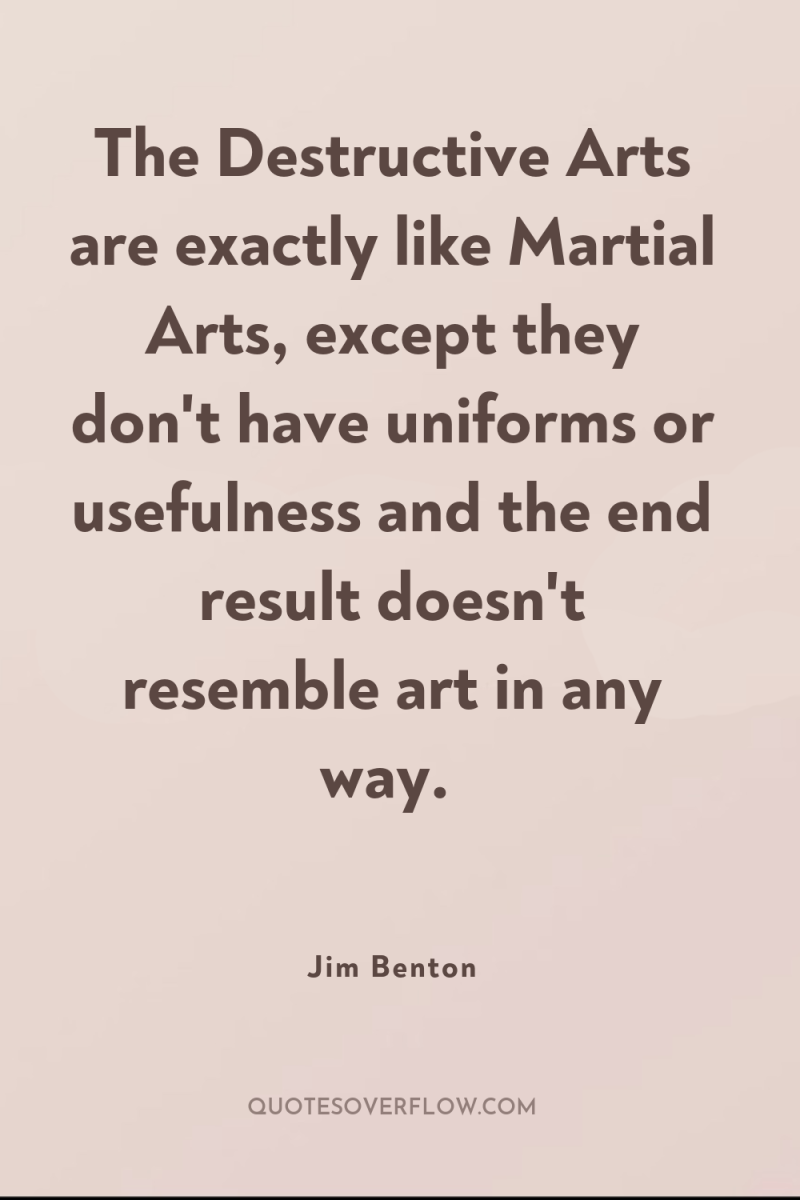 The Destructive Arts are exactly like Martial Arts, except they...