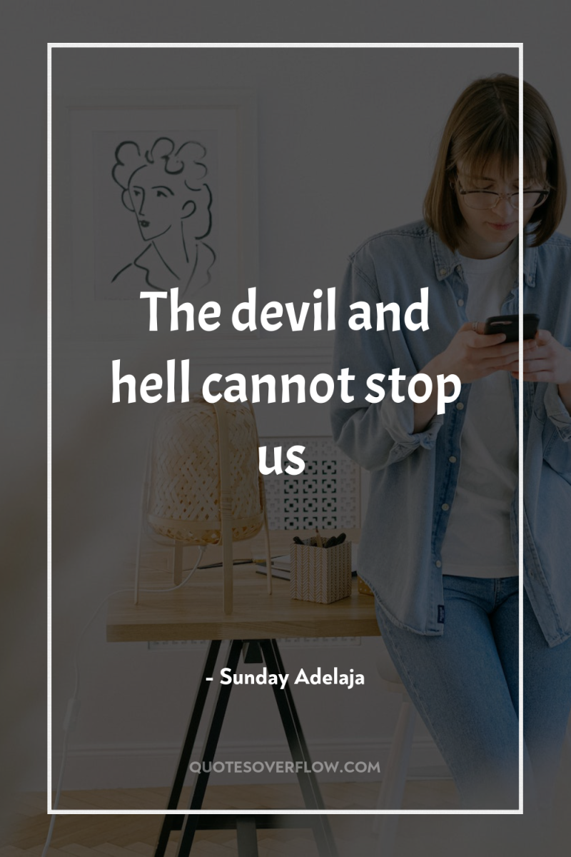 The devil and hell cannot stop us 